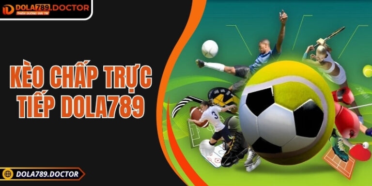 Kèo chấp trực tiếp DOLA789 khi từng giây là cơ hội đổi vận